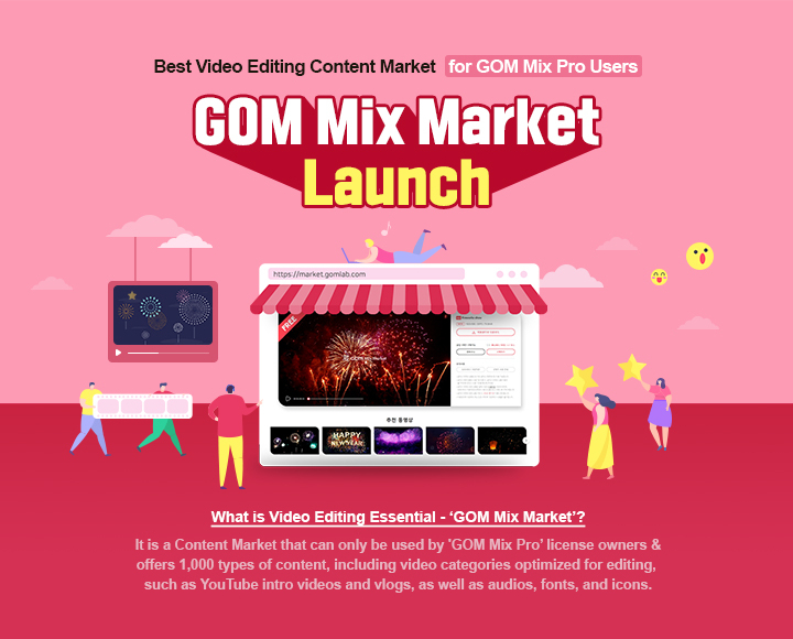 Best Video Edit Content Collection Market ,GOM Mix Market Launch. What is Video Editing Essential - ‘GOM Mix Market’?
						It is a Content Market that can only be used by 'GOM Mix Pro’ license owners & offers 1,000 types of content, including video categories optimized for editing, such as YouTube intro videos and vlogs, as well as audios, fonts, and icons.