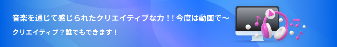 音楽を通じて感じられたクリエイティブな力！! 今度は動画で〜 クリエイティブ？誰でもできます！
