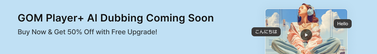GOM Player+ AI Dubbing Coming Soon, Buy Now & Get 50% Off with Free Upgrade!