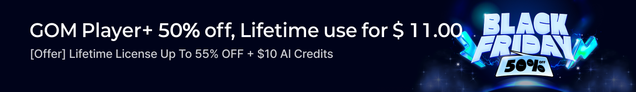 GOM Player+ 50% off, Lifetime for $ 11.00, [Offer] Lifetime License Up To 55% OFF + $10 AI Credits, BLACK FRIDAY 50% OFF