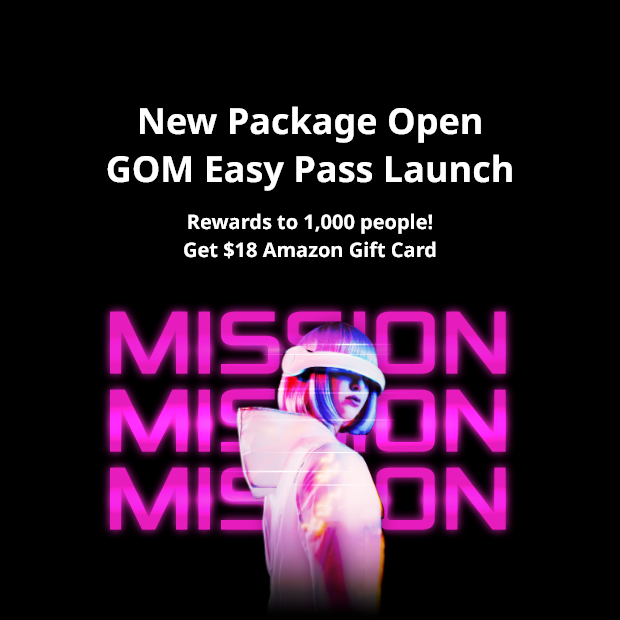 New Package Open GOM Easy Pass Launch Rewards to 1,000 people! Get $18 Amazon Gift Card TAKE YOUR MISSION MISSION MISSION MISSION